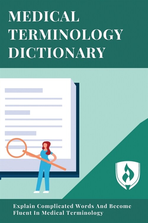 Medical Terminology Dictionary: Explain Complicated Words And Become Fluent In Medical Terminology: Medical Words (Paperback)