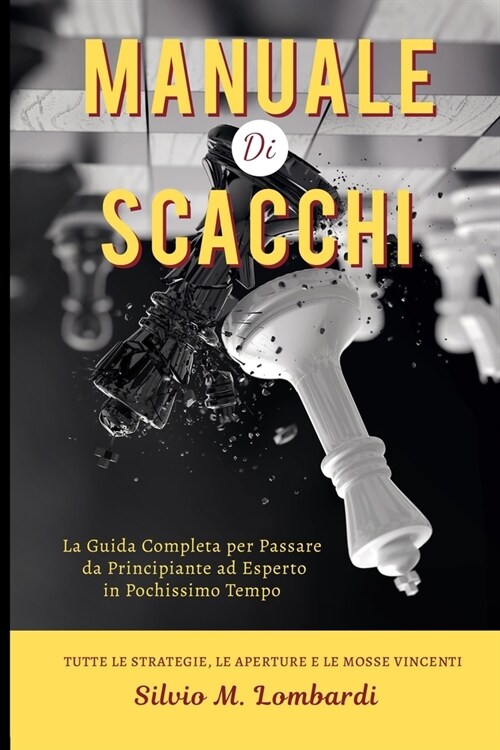 Manuale di Scacchi: La Guida Completa per Passare da Principiante ad Esperto in Pochissimo Tempo (Paperback)