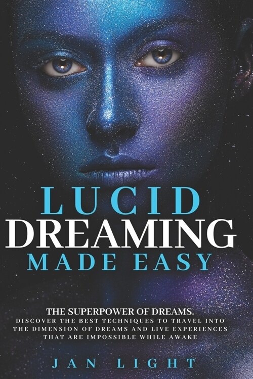 Lucid Dreaming Made Easy: The Superpower Of Dreams. Discover The Best Techniques To Travel Into The Dimension Of Dreams And Live Experiences Tha (Paperback)