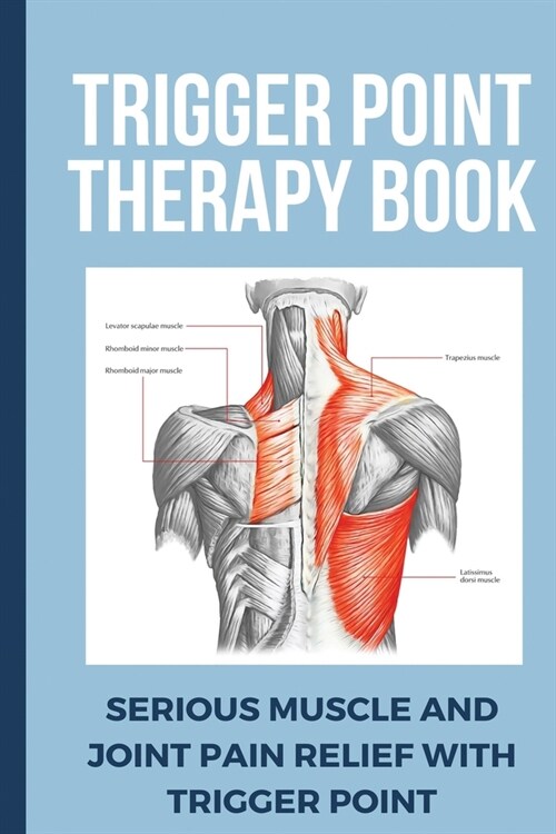 Trigger Point Therapy Book: Serious Muscle And Joint Pain Relief With Trigger Point: Pain Management Books (Paperback)