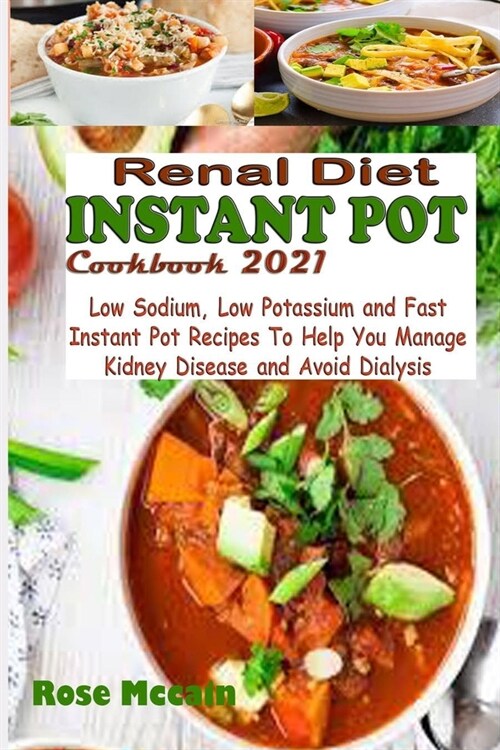 Renal Diet Instant Pot Cookbook 2021: Low Sodium, Low Potassium and Fast Instant Pot Recipes To Help You Manage Kidney Disease and Avoid Dialysis (Paperback)