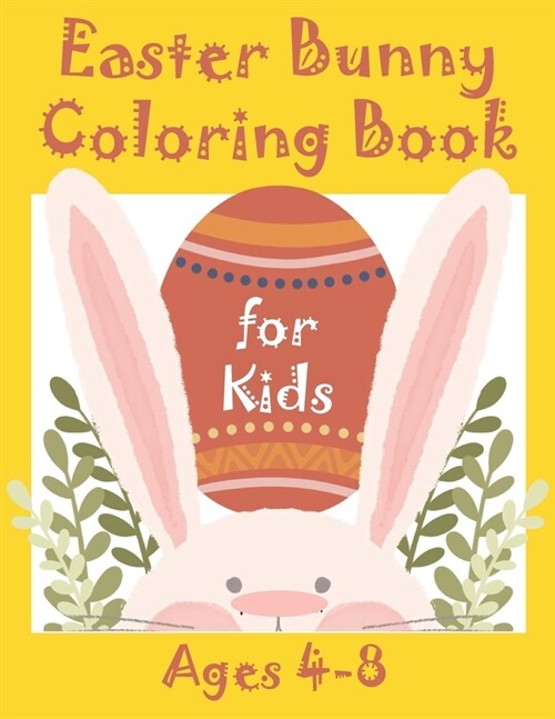 Easter Bunny Coloring Book for Kids Ages 4-8: 40+ Easter Bunny Illustrations for Kids and Adults - Great Coloring Books for fun and relaxation (Paperback)