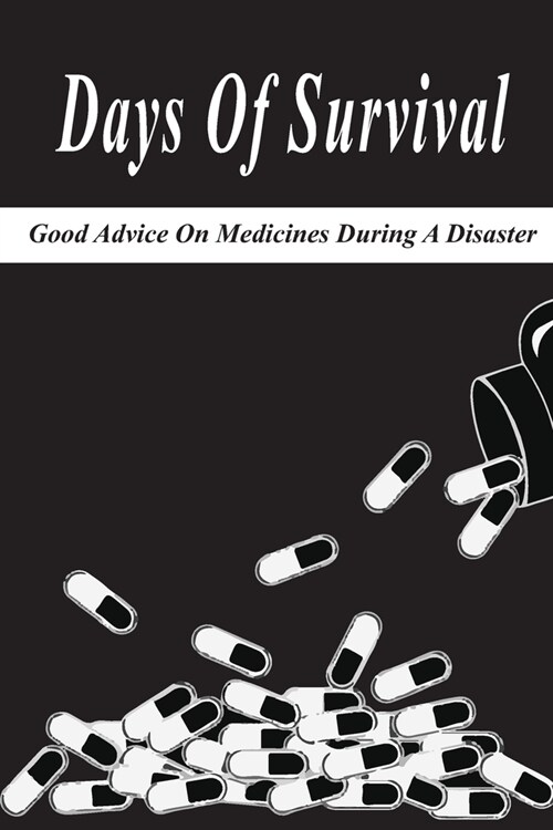 Days Of Survival: Good Advice On Medicines During A Disaster: The World Collapse (Paperback)