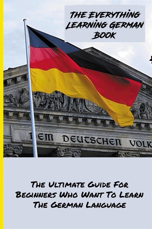The Everything Learning German Book: The Ultimate Guide For Beginners Who Want To Learn The German Language: German Grammar And Usage (Paperback)