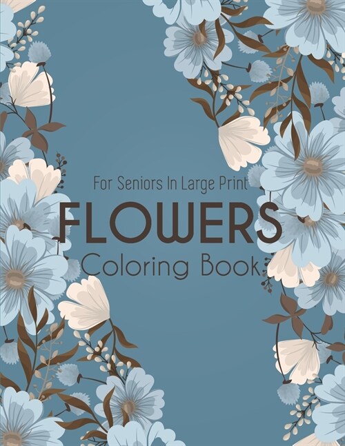 Flowers Coloring Book: An Adult Coloring Book with Beautiful Realistic Flowers, Bouquets, Floral Designs, Sunflowers, Roses, Leaves, Spring, (Paperback)