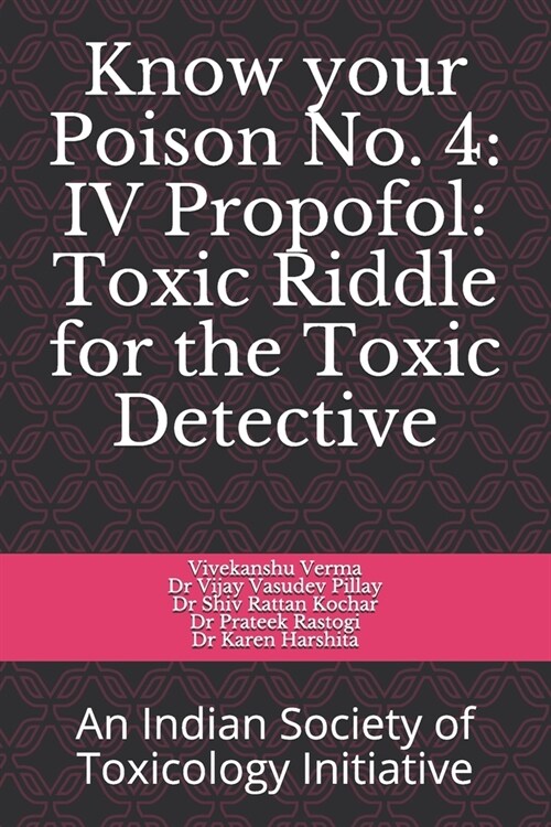 Know your Poison No. 4: IV Propofol: Toxic Riddle for the Toxic Detective: An Indian Society of Toxicology Initiative (Paperback)