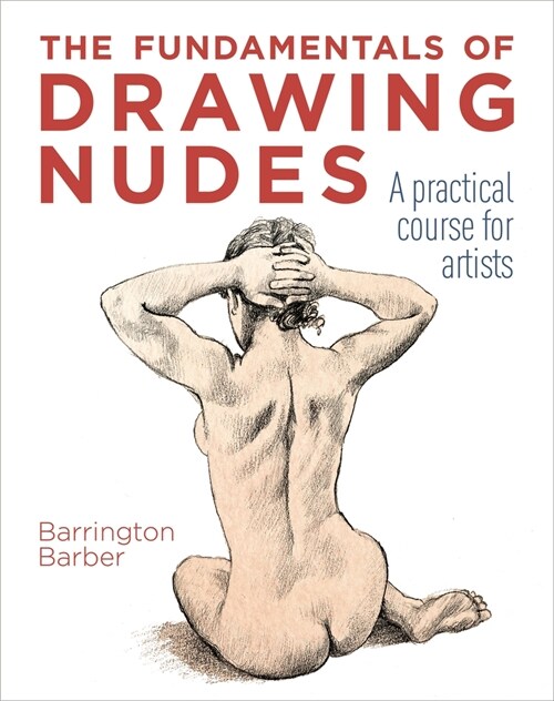 The Fundamentals of Drawing Nudes: A Practical Guide to Portraying the Human Figure (Paperback)