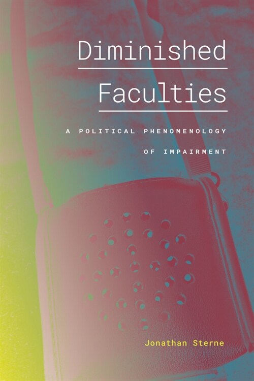 Diminished Faculties: A Political Phenomenology of Impairment (Hardcover)