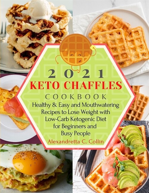 2021 Keto Chaffles Cookbook: Healthy & Easy and Mouthwatering Recipes to Lose Weight with Low-Carb Ketogenic Diet for Beginners and Busy People (Paperback)