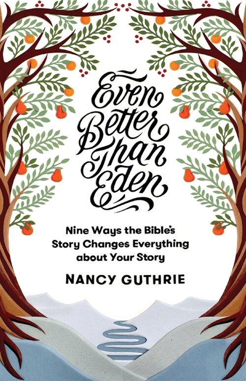 Even Better Than Eden: Nine Ways the Bibles Story Changes Everything about Your Story (Paperback)