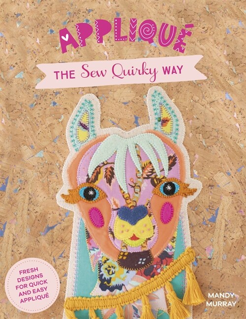 Applique the Sew Quirky Way : Fresh designs for quick and easy applique (Paperback)