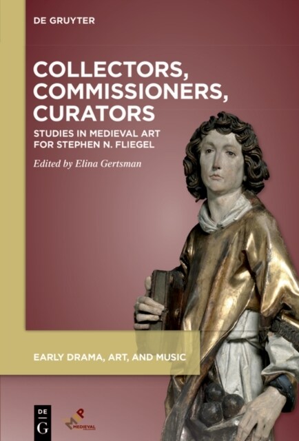 Collectors, Commissioners, Curators: Studies in Medieval Art for Stephen N. Fliegel (Hardcover)
