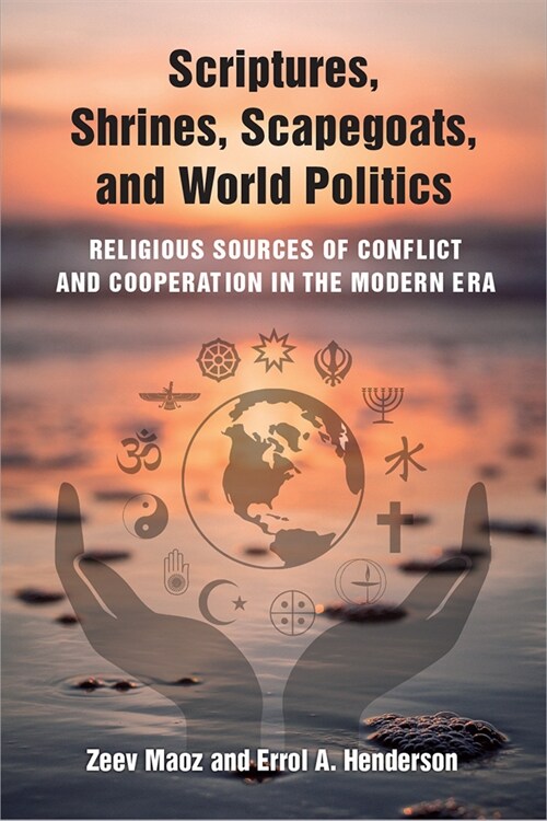 Scriptures, Shrines, Scapegoats, and World Politics: Religious Sources of Conflict and Cooperation in the Modern Era (Paperback)