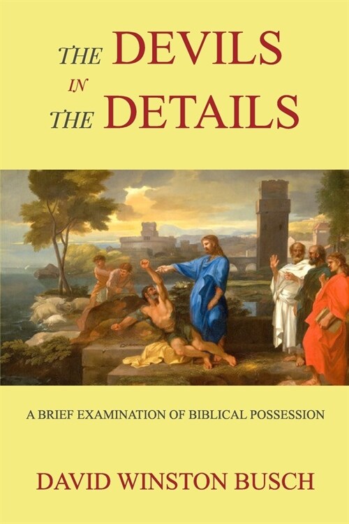 The Devils in the Details: A Brief Examination of Biblical Possession (Paperback)