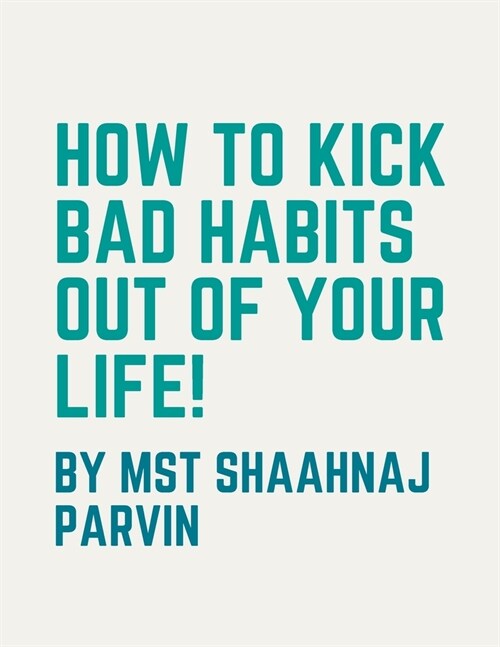 How To Kick Bad Habits Out Of Your Life! (Paperback)