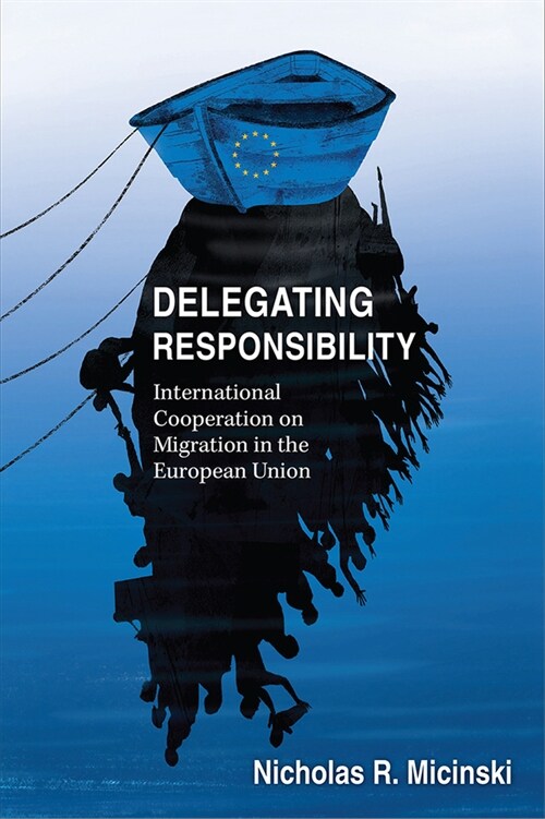 Delegating Responsibility: International Cooperation on Migration in the European Union (Hardcover)