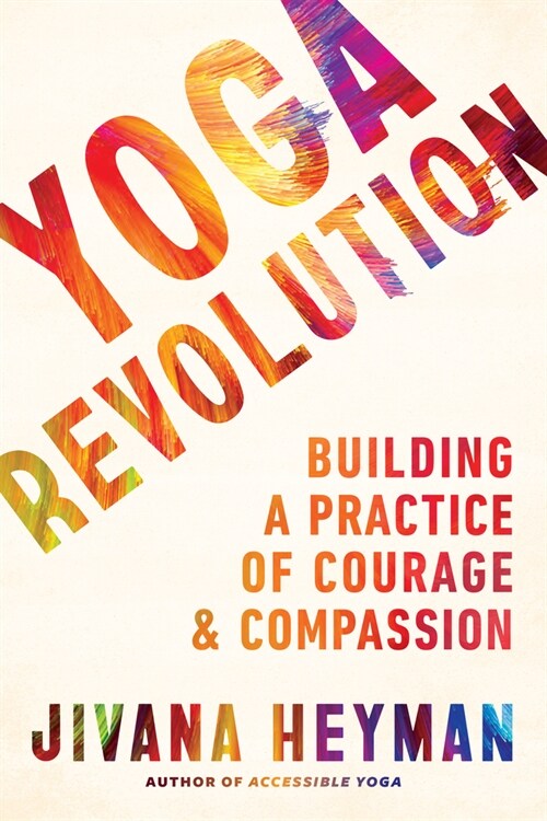 Yoga Revolution: Building a Practice of Courage and Compassion (Paperback)