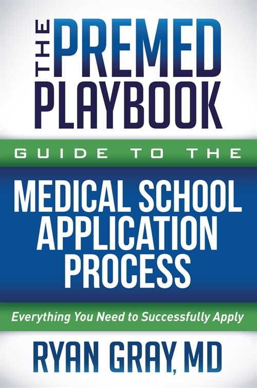 The Premed Playbook Guide to the Medical School Application Process: Everything You Need to Successfully Apply (Paperback)