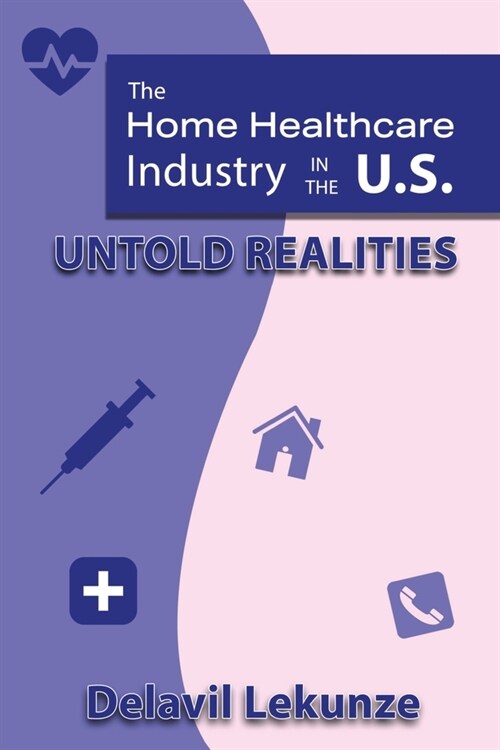 The Home Health Care Industry in the U.S: Untold Realities (Paperback)