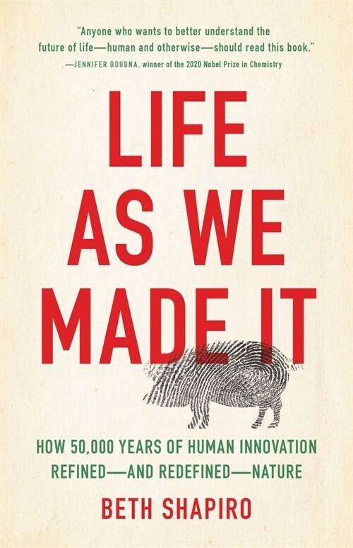 Life as We Made It: How 50,000 Years of Human Innovation Refined--And Redefined--Nature (Hardcover)