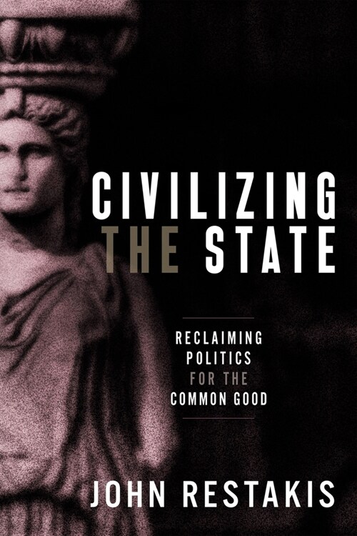 Civilizing the State: Reclaiming Politics for the Common Good (Paperback)