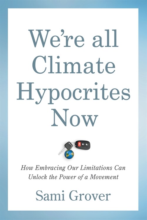 Were All Climate Hypocrites Now: How Embracing Our Limitations Can Unlock the Power of a Movement (Paperback)