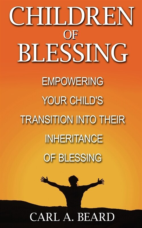 Children of Blessing: Empowering Your Childs Transition Into Their Inheritance of Blessing (Paperback)