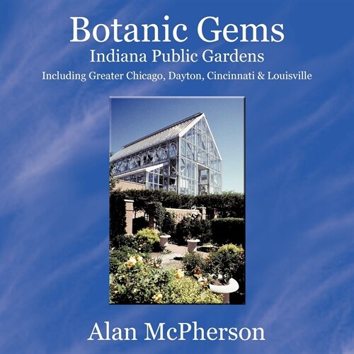 Botanic Gems Indiana Public Gardens: including Greater Chicago, Dayton, Cincinnati & Louisville (Paperback)