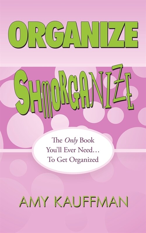 Organize Shmorganize: The Only Book Youll Ever Need... To Get Organized (Paperback)