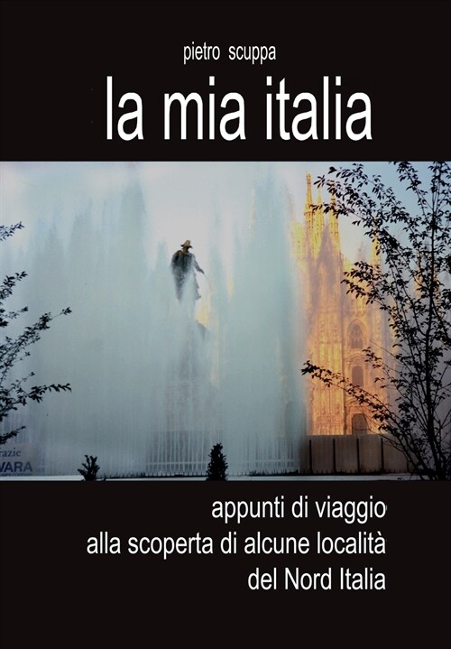 La mia Italia. Appunti di viaggio alla scoperta di alcune localit?del Nord Italia (Paperback)