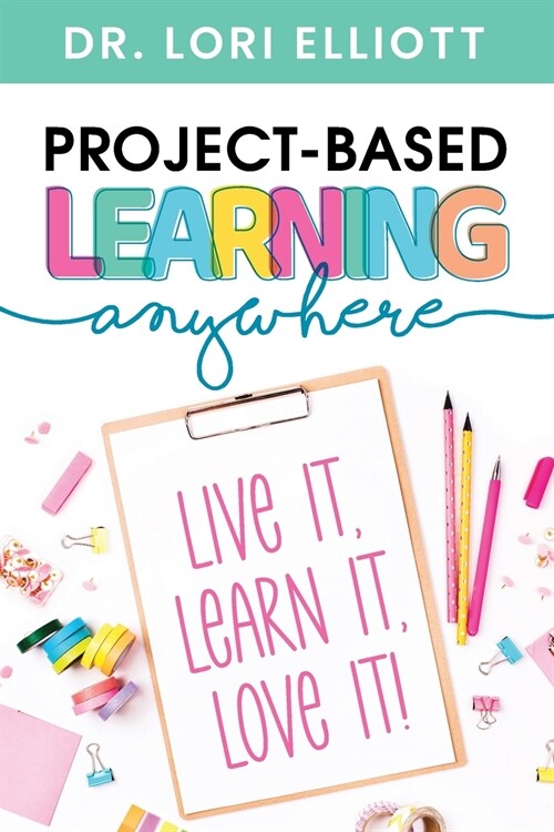 Project-Based Learning Anywhere: Live It, Learn It, Love It! (Paperback)