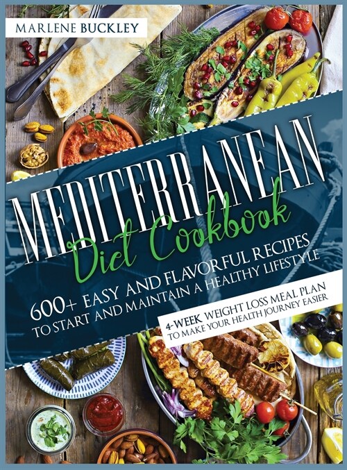 Mediterranean Diet Cookbook: 600+ Easy and Flavorful Recipes to Start and Maintain a Healthy Lifestyle. 4-Week Weight Loss Meal Plan to Make your H (Hardcover)