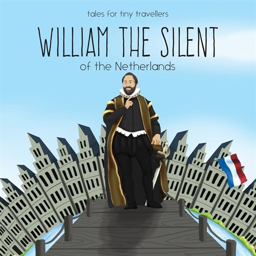 William the Silent of the Netherlands: A Tale for Tiny Travellers (Paperback)