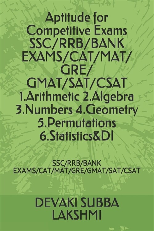 Aptitude for Competitive Exams SSC/RRB/BANK EXAMS/CAT/MAT/ GRE/ GMAT/SAT/CSAT 1.Arithmetic 2.Algebra 3.Numbers 4.Geometry 5.Permutations 6.Statistics& (Paperback)