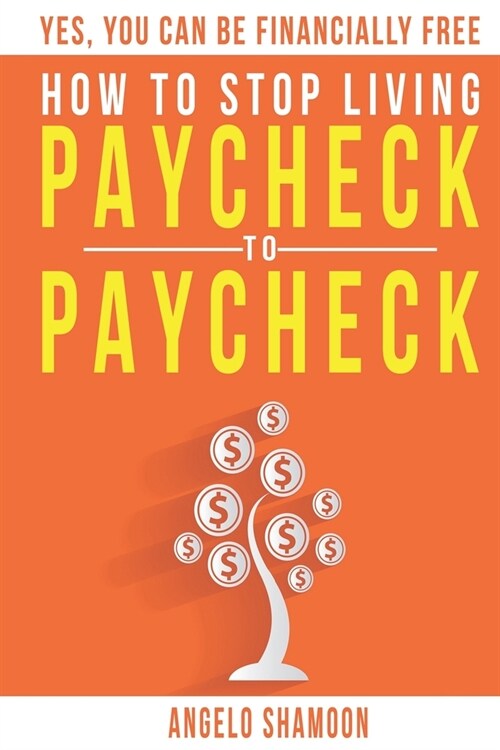 How To Stop Living Paycheck To Paycheck: Yes, You Can Be FINANCIALLY FREE! (Paperback)