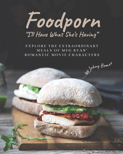 Foodporn: Ill Have What Shes Having Explore the Extraordinary Meals of Meg Ryan Romantic Movie Characters (Paperback)