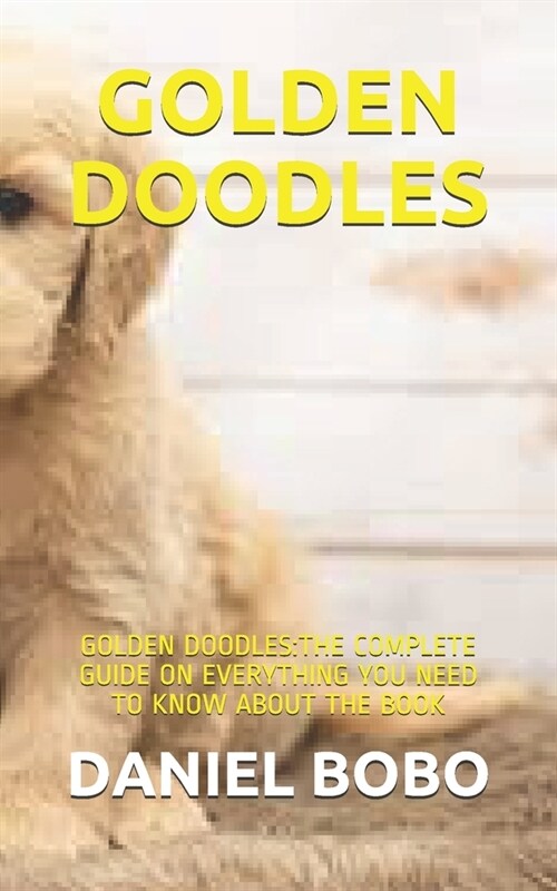 Golden Doodles: Golden Doodles: The Complete Guide on Everything You Need to Know about the Book (Paperback)