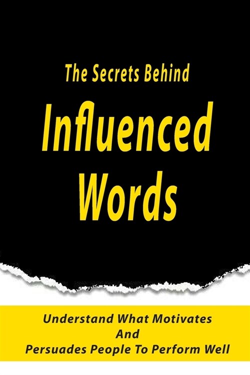 The Secrets Behind Influenced Words: Understand What Motivates And Persuades People To Perform Well: Communication Skills Textbook (Paperback)