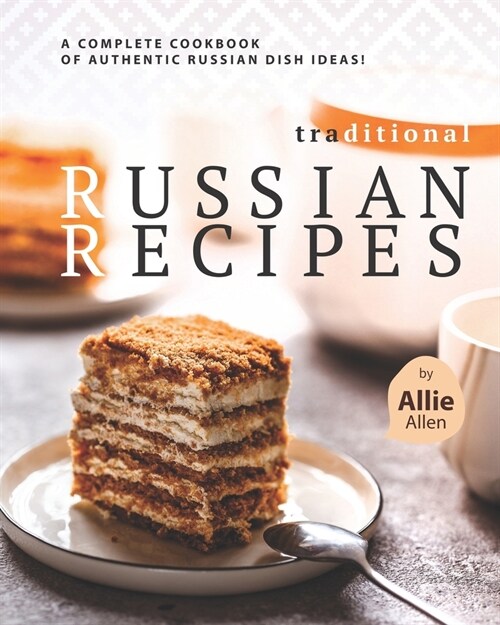 Traditional Russian Recipes: A Complete Cookbook of Authentic Russian Dish Ideas! (Paperback)