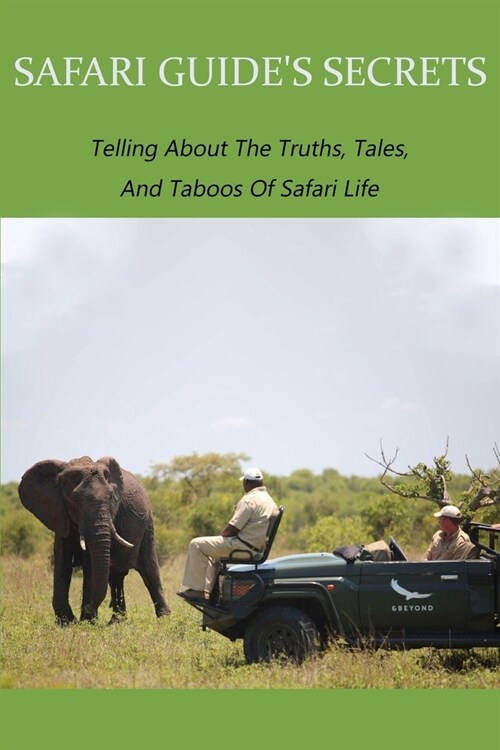 Safari Guides Secrets: Telling About The Truths, Tales, And Taboos Of Safari Life: Travel Tips For South Africa (Paperback)