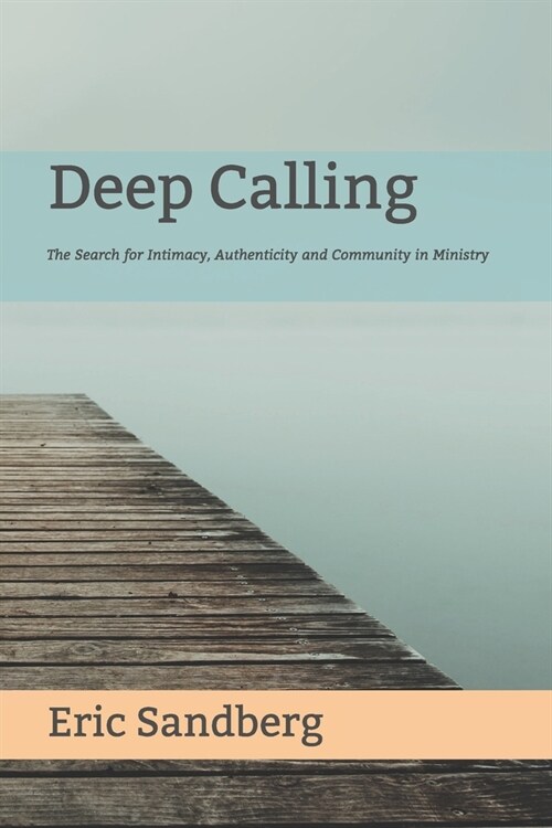 Deep Calling: The Search for Intimacy, Authenticity and Community in Ministry (Paperback)