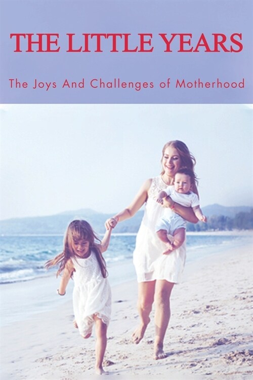 The Little Years: The Joys And Challenges of Motherhood: Mother Fiction Book (Paperback)