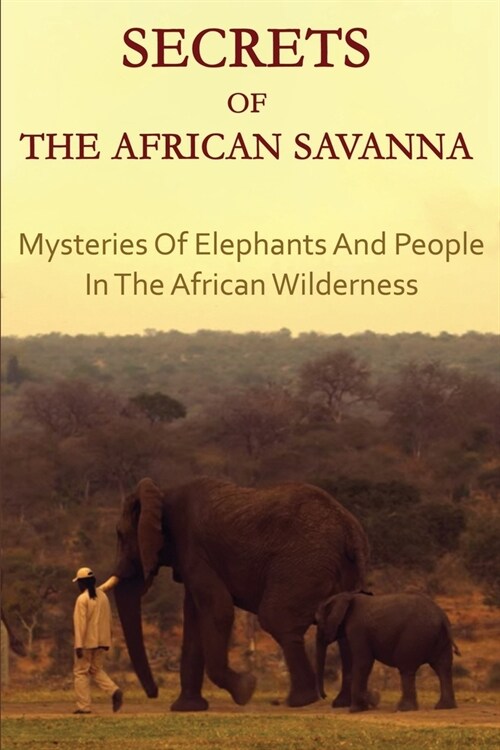 Secrets Of The African Savanna: Mysteries Of Elephants And People In The African Wilderness: Facts About South Africa (Paperback)