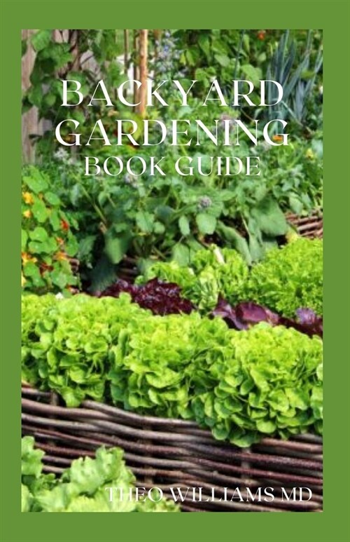Backyard Gardening Book Guide: All You Need To Know About Sustainable-Living Guide Of Backyard Gardening (Paperback)