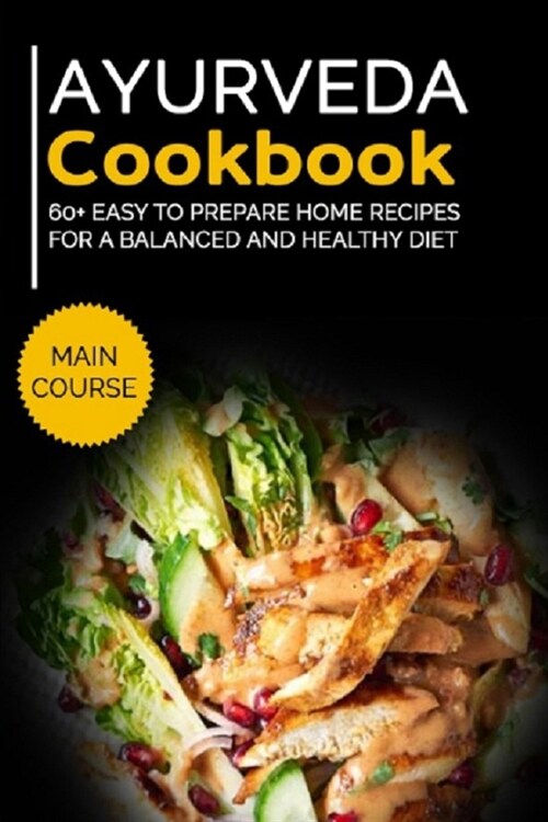 Ayurveda Cookbook: MAIN COURSE - 60+ Easy to prepare home recipes for a balanced and healthy diet (Paperback)