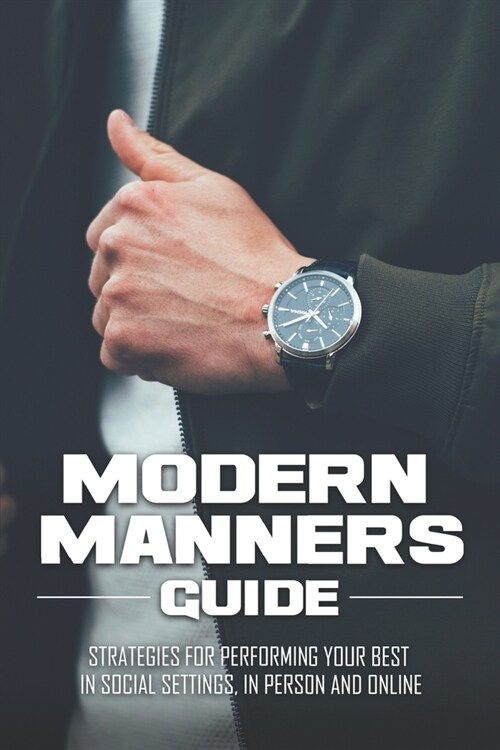 Modern Manners Guide: Strategies for Performing Your Best in Social Settings, in Person and Online: Etiquette Guides & Advice (Paperback)
