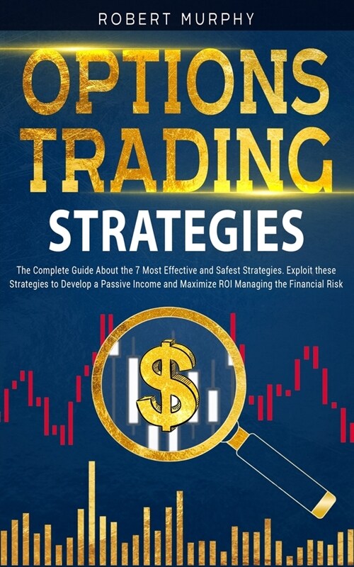 Options Trading Strategies: The Complete Guide About the 7 Most Effective and Safest Strategies. Exploit these Strategies to Develop a Passive Inc (Paperback)
