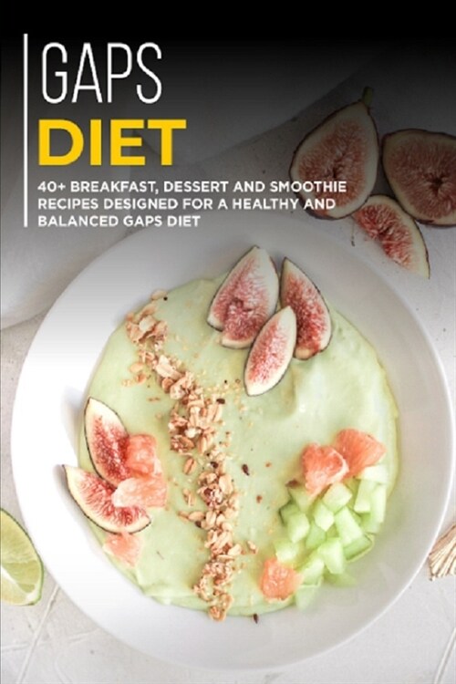 Gaps Diet: 40+ Breakfast, Dessert and Smoothie Recipes designed for a healthy and balanced GAPS diet (Paperback)