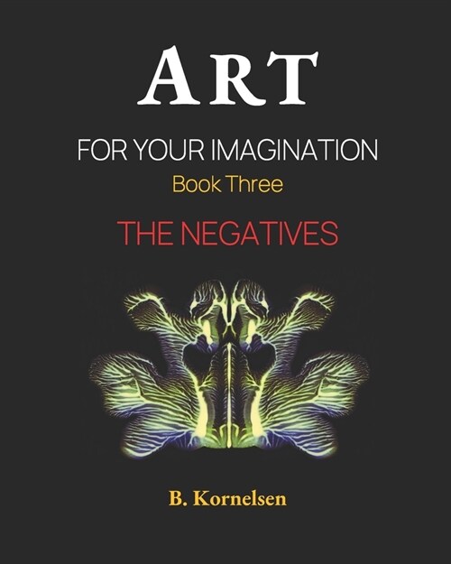 Art For Your Imagination Book Three: The Negatives (Paperback)