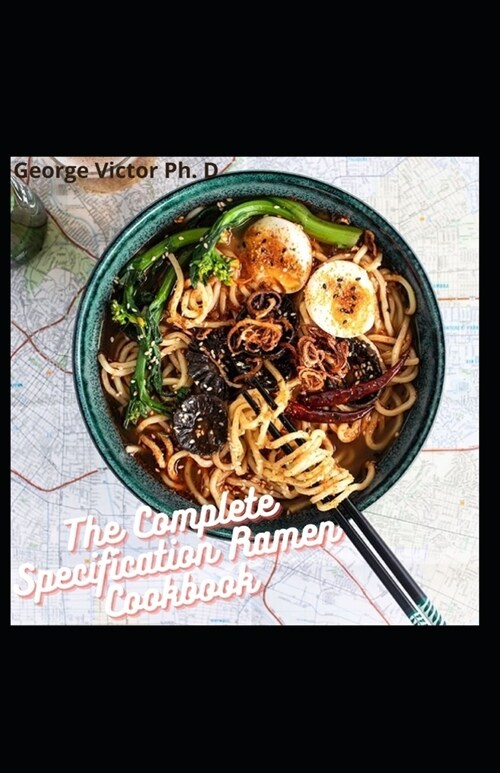 The Complete Specification Ramen Cookbook: Simple $ Easy Home-style Great Recipes from Japanese Cuisine, Ramen, Sushi, Rice and Vegan Dishes (Paperback)